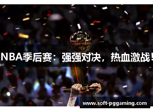 NBA季后赛：强强对决，热血激战！