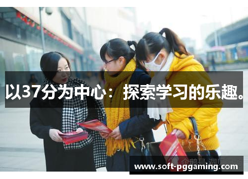 以37分为中心：探索学习的乐趣。